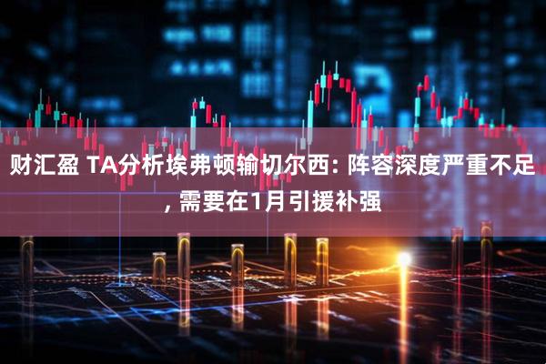 财汇盈 TA分析埃弗顿输切尔西: 阵容深度严重不足, 需要在1月引援补强